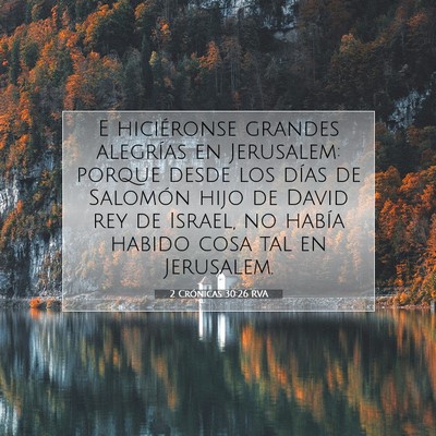 Picture 07 - 2 Crónicas 30:26 RVA - E hiciéronse grandes alegrías en Jerusalem: - Bible Verse Picture