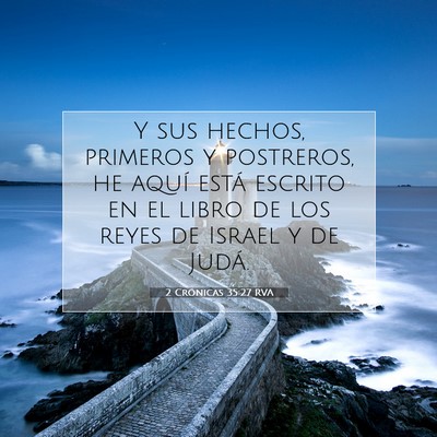 Picture 07 - 2 Crónicas 35:27 RVA - Y sus hechos, primeros y postreros, he aquí - Bible Verse Picture