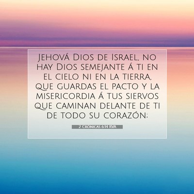 Picture 07 - 2 Crónicas 6:14 RVA - Jehová Dios de Israel, no hay Dios semejante á - Bible Verse Picture