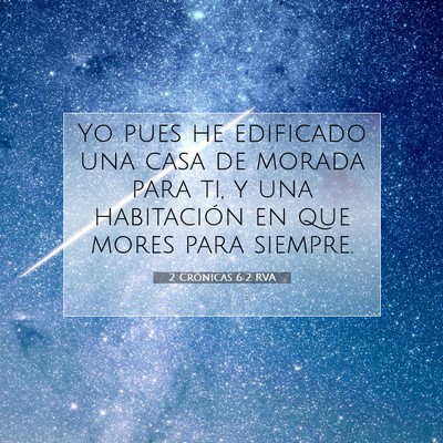 Picture 07 - 2 Crónicas 6:2 RVA - Yo pues he edificado una casa de morada para ti, - Bible Verse Picture