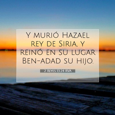Picture 07 - 2 Reyes 13:24 RVA - Y murió Hazael rey de Siria, y reinó en su - Bible Verse Picture