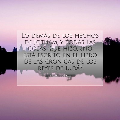 Picture 07 - 2 Reyes 15:36 RVA - Lo demás de los hechos de Jotham, y todas las - Bible Verse Picture
