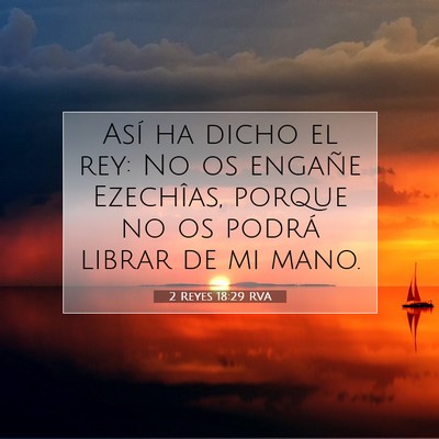 Picture 07 - 2 Reyes 18:29 RVA - Así ha dicho el rey: No os engañe Ezechîas, - Bible Verse Picture