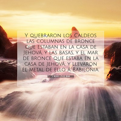 Picture 07 - 2 Reyes 25:13 RVA - Y quebraron los Caldeos las columnas de bronce - Bible Verse Picture