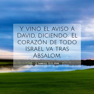 Picture 07 - 2 Samuel 15:13 RVA - Y vino el aviso á David, diciendo: El corazón - Bible Verse Picture