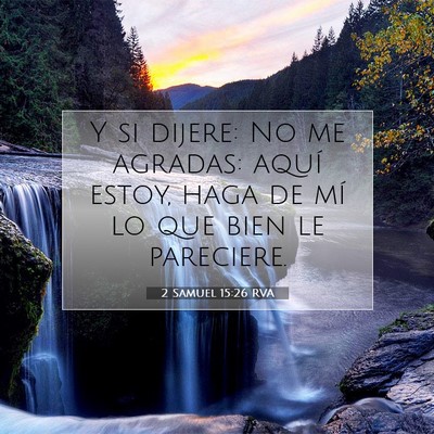 Picture 07 - 2 Samuel 15:26 RVA - Y si dijere: No me agradas: aquí estoy, haga de - Bible Verse Picture