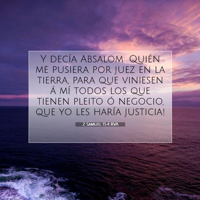 Picture 07 - 2 Samuel 15:4 RVA - Y decía Absalom: ­Quién me pusiera por juez en - Bible Verse Picture