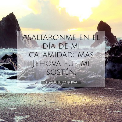 Picture 07 - 2 Samuel 22:19 RVA - Asaltáronme en el día de mi calamidad; Mas - Bible Verse Picture