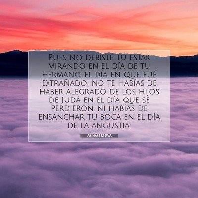 Picture 07 - Abdías 1:12 RVA - Pues no debiste tú estar mirando en el día de - Bible Verse Picture
