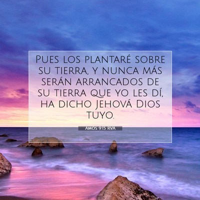 Picture 07 - Amós 9:15 RVA - Pues los plantaré sobre su tierra, y nunca más - Bible Verse Picture