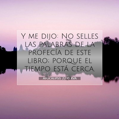 Picture 07 - Apocalipsis 22:10 RVA - Y me dijo: No selles las palabras de la profecía - Bible Verse Picture