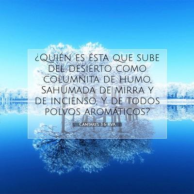 Picture 07 - Cantares 3:6 RVA - ¿Quién es ésta que sube del desierto como - Bible Verse Picture