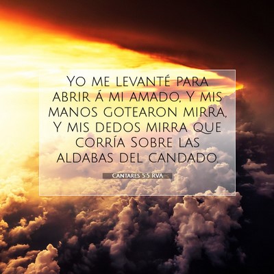 Picture 07 - Cantares 5:5 RVA - Yo me levanté para abrir á mi amado, Y mis - Bible Verse Picture