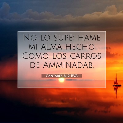 Picture 07 - Cantares 6:12 RVA - No lo supe: hame mi alma hecho Como los carros de - Bible Verse Picture