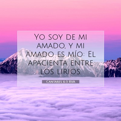 Picture 07 - Cantares 6:3 RVA - Yo soy de mi amado, y mi amado es mío: El - Bible Verse Picture