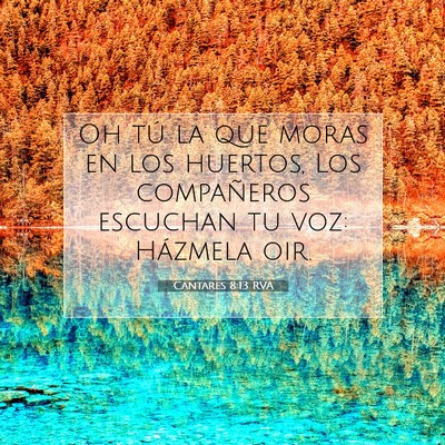 Picture 07 - Cantares 8:13 RVA - Oh tú la que moras en los huertos, Los - Bible Verse Picture