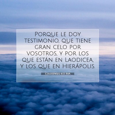 Picture 07 - Colosenses 4:13 RVA - Porque le doy testimonio, que tiene gran celo por - Bible Verse Picture