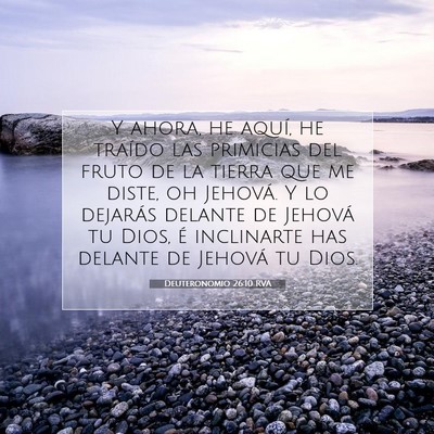 Picture 07 - Deuteronomio 26:10 RVA - Y ahora, he aquí, he traído las primicias del - Bible Verse Picture