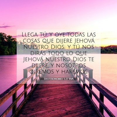 Picture 07 - Deuteronomio 5:27 RVA - Llega tú, y oye todas las cosas que dijere - Bible Verse Picture