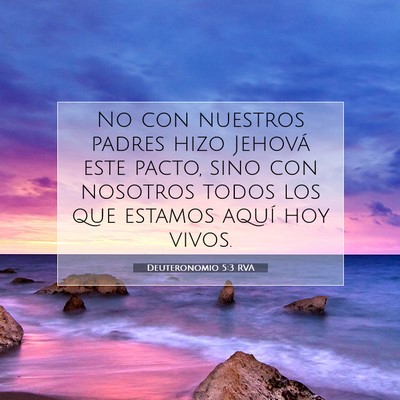 Picture 07 - Deuteronomio 5:3 RVA - No con nuestros padres hizo Jehová este pacto, - Bible Verse Picture