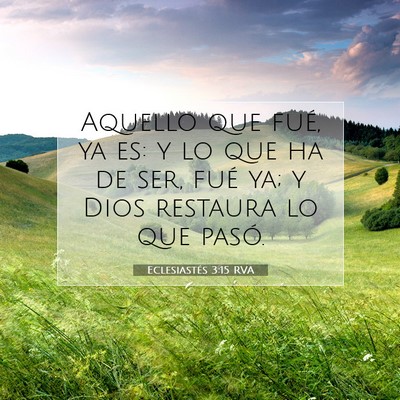 Picture 07 - Eclesiastés 3:15 RVA - Aquello que fué, ya es: y lo que ha de ser, fué - Bible Verse Picture