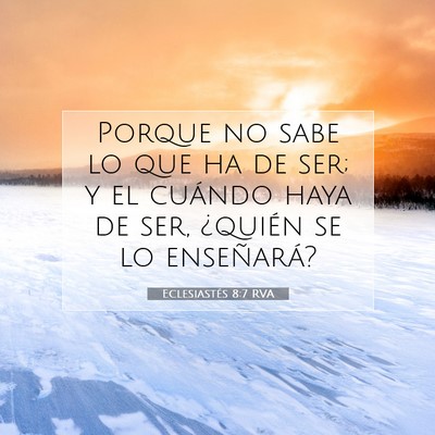 Picture 07 - Eclesiastés 8:7 RVA - Porque no sabe lo que ha de ser; y el cuándo - Bible Verse Picture