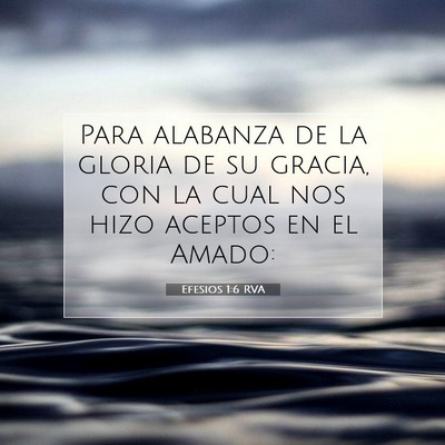 Picture 07 - Efesios 1:6 RVA - Para alabanza de la gloria de su gracia, con la - Bible Verse Picture