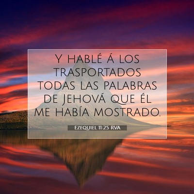 Picture 07 - Ezequiel 11:25 RVA - Y hablé á los trasportados todas las palabras - Bible Verse Picture