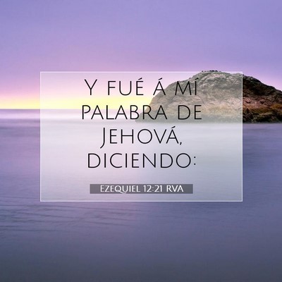 Picture 07 - Ezequiel 12:21 RVA - Y fué á mí palabra de Jehová, - Bible Verse Picture