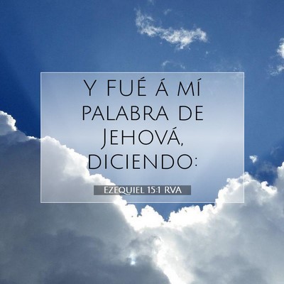 Picture 07 - Ezequiel 15:1 RVA - Y FUÉ á mí palabra de Jehová, - Bible Verse Picture