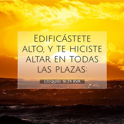 Picture 07 - Ezequiel 16:24 RVA - Edificástete alto, y te hiciste altar en todas - Bible Verse Picture