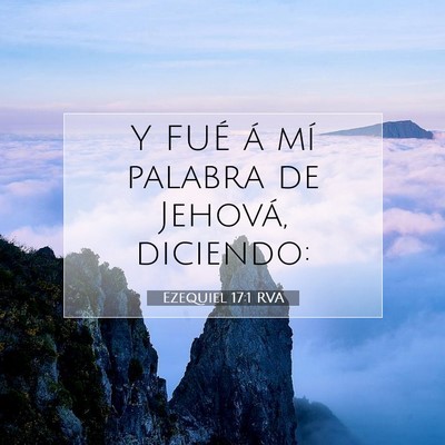 Picture 07 - Ezequiel 17:1 RVA - Y FUÉ á mí palabra de Jehová, - Bible Verse Picture