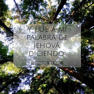 Picture 07 - Ezequiel 18:1 RVA - Y FUÉ á mí palabra de Jehová, - Bible Verse Picture
