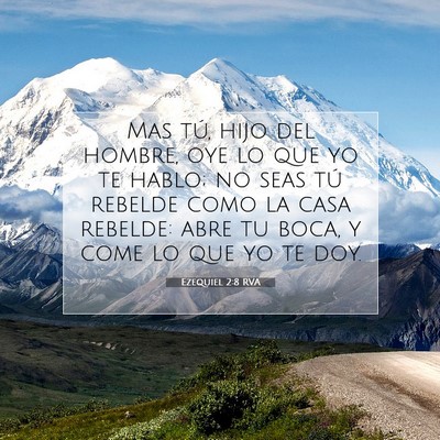 Picture 07 - Ezequiel 2:8 RVA - Mas tú, hijo del hombre, oye lo que yo te hablo; - Bible Verse Picture