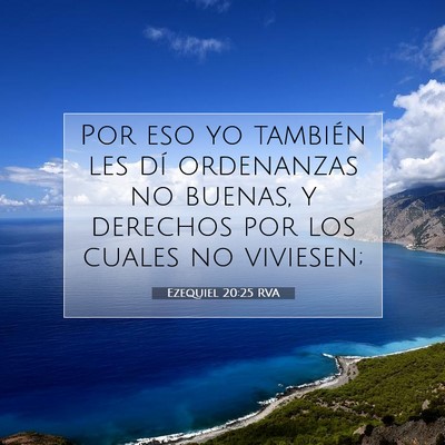 Picture 07 - Ezequiel 20:25 RVA - Por eso yo también les dí ordenanzas no buenas, - Bible Verse Picture