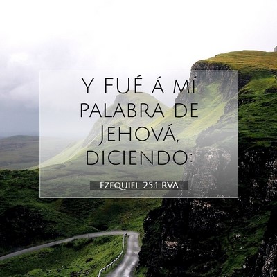 Picture 07 - Ezequiel 25:1 RVA - Y FUÉ á mí palabra de Jehová, - Bible Verse Picture
