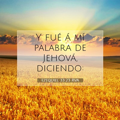 Picture 07 - Ezequiel 33:23 RVA - Y fué á mí palabra de Jehová, - Bible Verse Picture