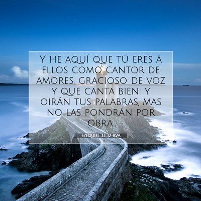 Picture 07 - Ezequiel 33:32 RVA - Y he aquí que tú eres á ellos como cantor de - Bible Verse Picture