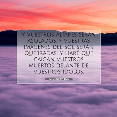 Picture 07 - Ezequiel 6:4 RVA - Y vuestros altares serán asolados, y vuestras - Bible Verse Picture
