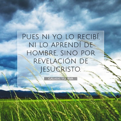 Picture 07 - Gálatas 1:12 RVA - Pues ni yo lo recibí, ni lo aprendí de hombre, - Bible Verse Picture