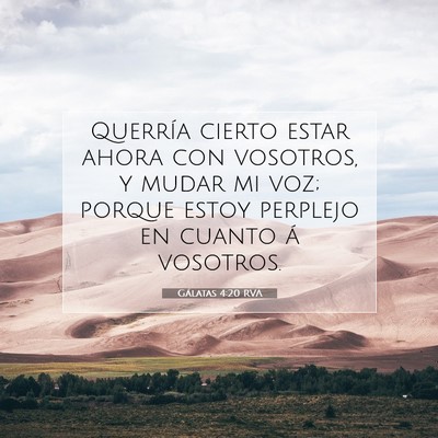 Picture 07 - Gálatas 4:20 RVA - Querría cierto estar ahora con vosotros, y mudar - Bible Verse Picture