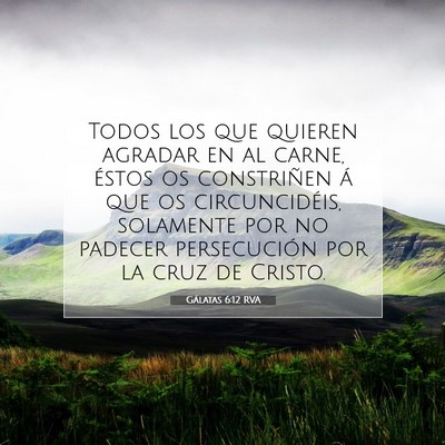 Picture 07 - Gálatas 6:12 RVA - Todos los que quieren agradar en al carne, éstos - Bible Verse Picture