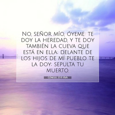 Picture 07 - Génesis 23:11 RVA - No, señor mío, óyeme: te doy la heredad, y te - Bible Verse Picture