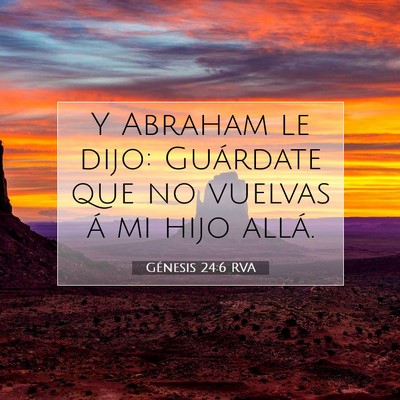 Picture 07 - Génesis 24:6 RVA - Y Abraham le dijo: Guárdate que no vuelvas á mi - Bible Verse Picture