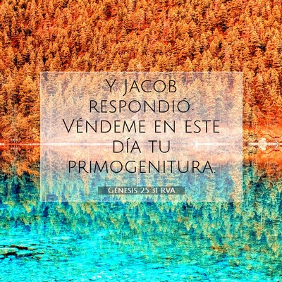 Picture 07 - Génesis 25:31 RVA - Y Jacob respondió: Véndeme en este día tu - Bible Verse Picture