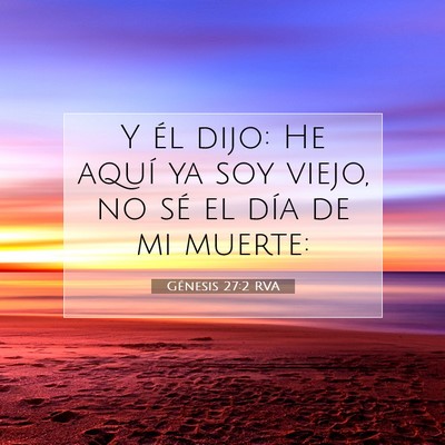 Picture 07 - Génesis 27:2 RVA - Y él dijo: He aquí ya soy viejo, no sé el día - Bible Verse Picture