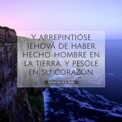 Picture 07 - Génesis 6:6 RVA - Y arrepintióse Jehová de haber hecho hombre en - Bible Verse Picture