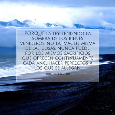 Picture 07 - Hebreos 10:1 RVA - PORQUE la ley, teniendo la sombra de los bienes - Bible Verse Picture
