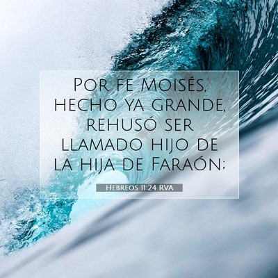 Picture 07 - Hebreos 11:24 RVA - Por fe Moisés, hecho ya grande, rehusó ser - Bible Verse Picture