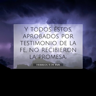 Picture 07 - Hebreos 11:39 RVA - Y todos éstos, aprobados por testimonio de la - Bible Verse Picture